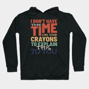 I Dont Have The Time or The Crayons to Explain This to You - Retro Typography Hoodie